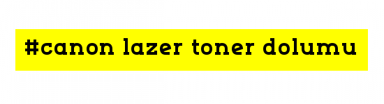 canon lazer toner dolumu fiyatı