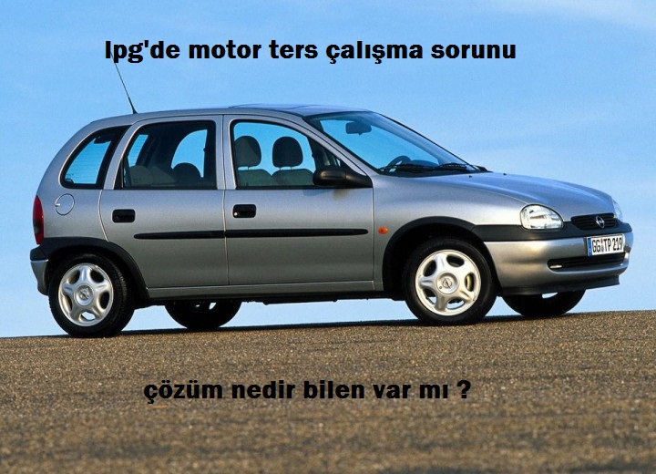 Opel corsa b lpg motor ters çalışma
